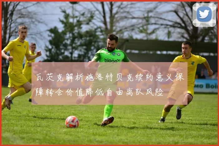 瓦茨克解析施洛特贝克续约意义保障转会价值降低自由离队风险